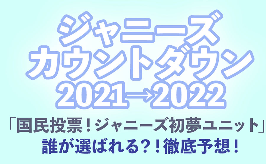 ジャニーズカウントダウン2021→2022国民投票！ジャニーズ初夢ユニットを徹底予想！