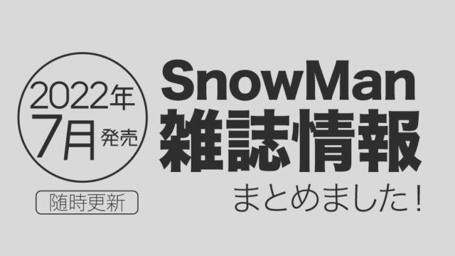 【2022年7月】SnowMan雑誌掲載情報まとめました！