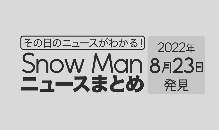 【8/23】Snow Man毎日ニュースまとめ