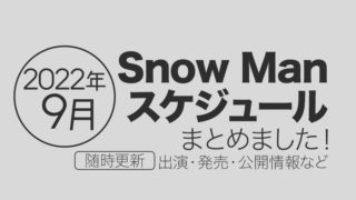 【2022年9月】Snow Manスケジュールまとめ