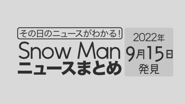 【9/15】Snow Man毎日ニュースまとめ