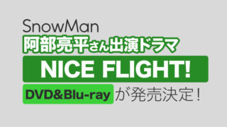 SnowMan阿部亮平さん出演ドラマ「NICE FLIGHT!」Blu-ray＆DVD発売決定！