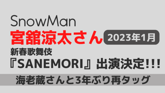 Snow Man宮舘涼太さんが2023年SANEMORIに海老蔵さんと出演決定！
