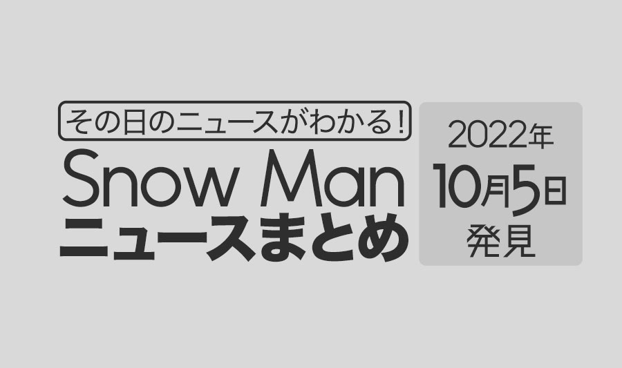 【10/5】Snow Man毎日ニュースまとめ