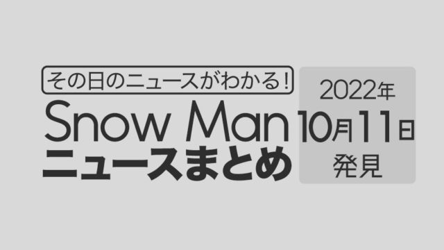 【10/11】Snow Man毎日ニュースまとめ