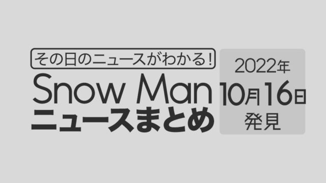 【10/16】Snow Man毎日ニュースまとめ