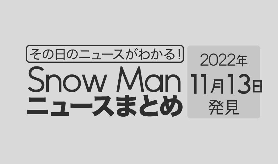 【2022/11/13】Snow Man毎日ニュースまとめ