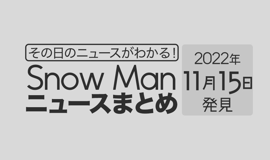 【2022/11/15】Snow Man毎日ニュースまとめ