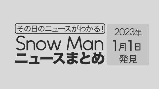 【2023/1/1】Snow Man毎日ニュースまとめ