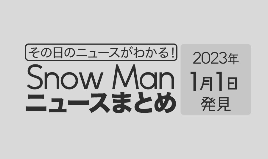 【2023/1/1】Snow Man毎日ニュースまとめ