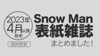【2023年4月】Snow Man表紙雑誌・発売情報まとめ