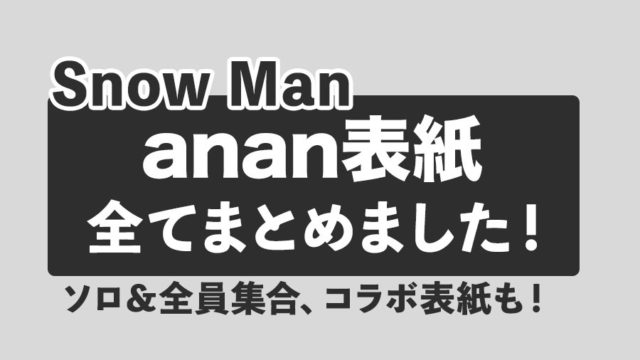 Snow Manがソロまたは9人全員で表紙を飾ったanan表紙を全てまとめました！｜Snow Man（スノーマン）表紙雑誌・発売情報まとめ