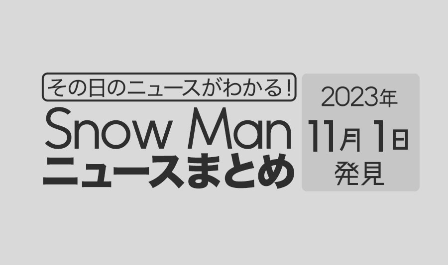 【2023年11月1日】Snow Man毎日ニュース・出演情報・発売雑誌・出来事まとめ（スノーマン）