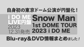 【Snow Man i DO MEのLIVE円盤発売決定!!】『SnowMan 1st DOME tour 2023 i DO ME DVD＆Blu-ray』2023年12月31日発売決定