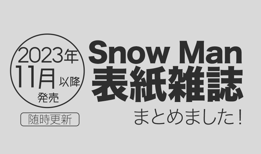 【2023年11月以降】Snow Man（スノーマン）表紙雑誌・発売情報まとめ
