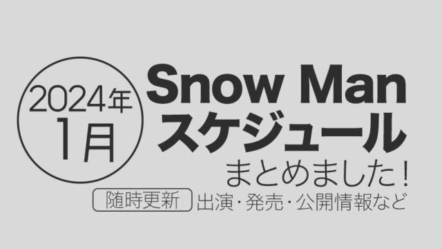 【Snow Man】2024年1月の全スケジュールまとめ＜随時更新＞（テレビ出演予定・表紙発売・記念日など）