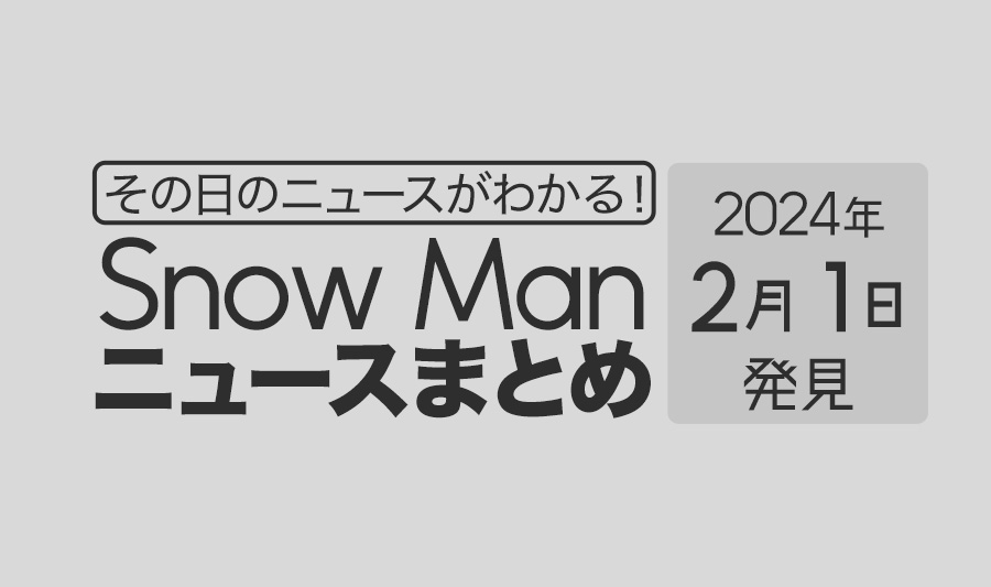 【2024年2月1日】Snow Man毎日ニュース・出演情報・発売雑誌・出来事まとめ（スノーマン）