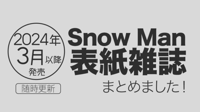 【2024年3月以降】Snow Man（スノーマン）表紙雑誌・発売情報まとめ