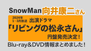 【向井康二さん出演】ドラマ「リビングの松永さん」Blu-ray&DVD発売決定！＜2024年9月11日発売＞情報まとめました！